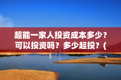 超能一家人投资成本多少？可以投资吗？多少起投？(超能一家人电影投资收益)