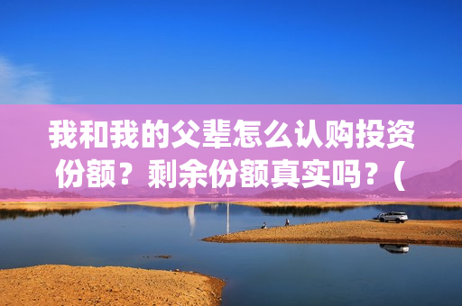 我和我的父辈怎么认购投资份额？剩余份额真实吗？(我和我的父辈怎么写)