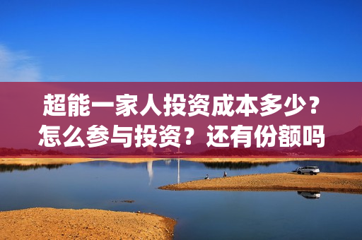 超能一家人投资成本多少？怎么参与投资？还有份额吗？(超能一家人电影投资收益)