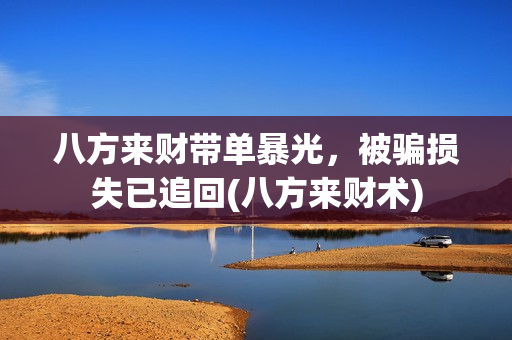 八方来财带单暴光，被骗损失已追回(八方来财术)