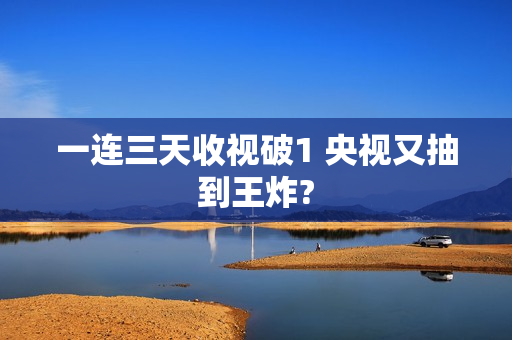 一连三天收视破1 央视又抽到王炸?