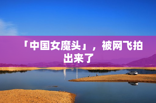 「中国女魔头」,被网飞拍出来了 「中国女魔头」,被网飞拍出来了