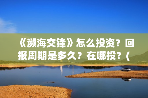 《濒海交锋》怎么投资？回报周期是多久？在哪投？(濒海交锋什么时候上映?怎么参与投资电影)