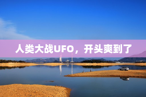 人类大战UFO,开头爽到了 人类大战UFO,开头爽到了