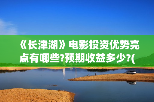 《长津湖》电影投资优势亮点有哪些?预期收益多少?(长津湖电影图片高清)