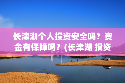 长津湖个人投资安全吗？资金有保障吗？(长津湖 投资比例)