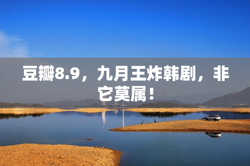 豆瓣8.9，九月王炸韩剧，非它莫属！