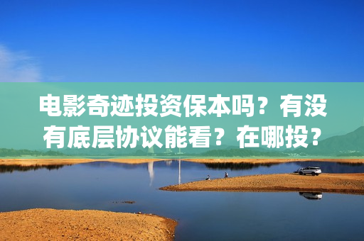 电影奇迹投资保本吗？有没有底层协议能看？在哪投？(有部电影叫什么奇迹)