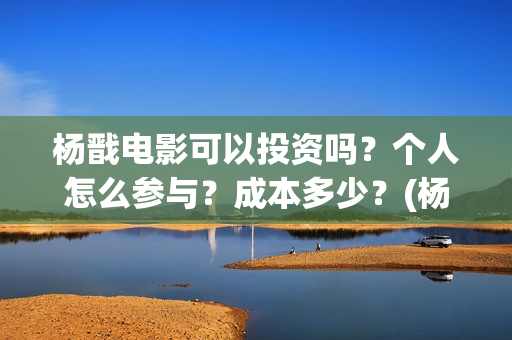 杨戬电影可以投资吗？个人怎么参与？成本多少？(杨戬电影预告)