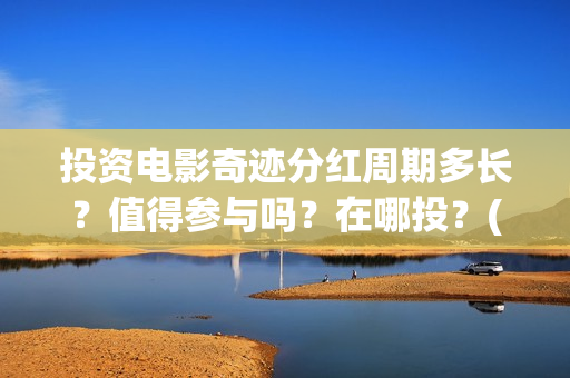 投资电影奇迹分红周期多长？值得参与吗？在哪投？(奇迹 电影豆瓣)