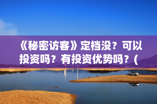 《秘密访客》定档没？可以投资吗？有投资优势吗？(《秘密访客》有哪些细思极恐的细节?)