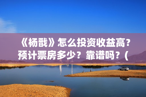 《杨戬》怎么投资收益高？预计票房多少？靠谱吗？(杨戬应该怎么玩视频)