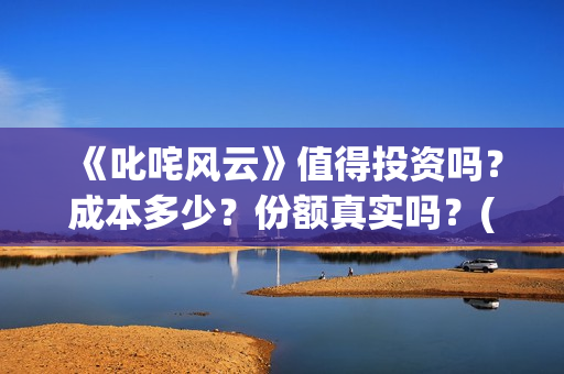《叱咤风云》值得投资吗?成本多少?份额真实吗?(叱咤风云 rwb) 《叱咤风云》值得投资吗?成本多少?份额真实吗?(叱咤风云 rwb)