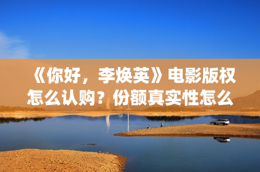 《你好，李焕英》电影版权怎么认购？份额真实性怎么查验？投资门槛多少？(你好李焕英在线观看)
