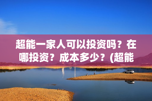 超能一家人可以投资吗？在哪投资？成本多少？(超能一家人2020.12.26)