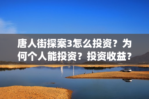 唐人街探案3怎么投资？为何个人能投资？投资收益？(唐人街探案怎么办)