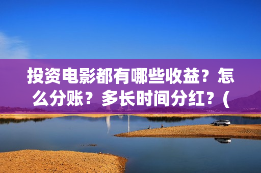 投资电影都有哪些收益？怎么分账？多长时间分红？(投资电影的叫什么名字)