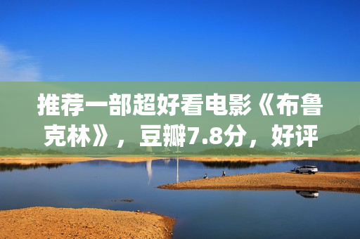 推荐一部超好看电影《布鲁克林》，豆瓣7.8分，好评不断(推荐一部超好看的电视剧)
