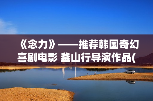 《念力》——推荐韩国奇幻喜剧电影 釜山行导演作品(念力bd)