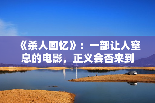 《杀人回忆》：一部让人窒息的电影，正义会否来到