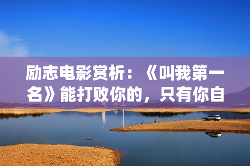 励志电影赏析：《叫我第一名》能打败你的，只有你自己(精典励志电影)