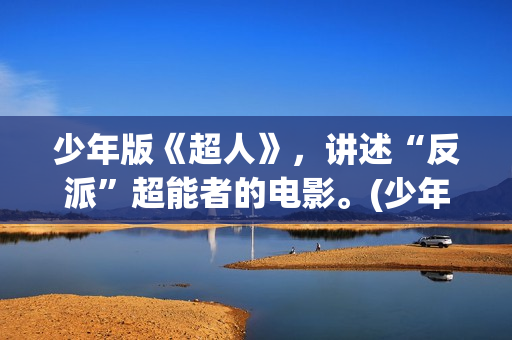 少年版《超人》，讲述“反派”超能者的电影。(少年超人队)
