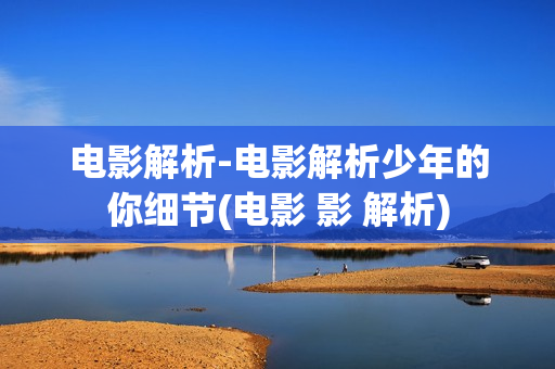 电影解析-电影解析少年的你细节(电影 影 解析)