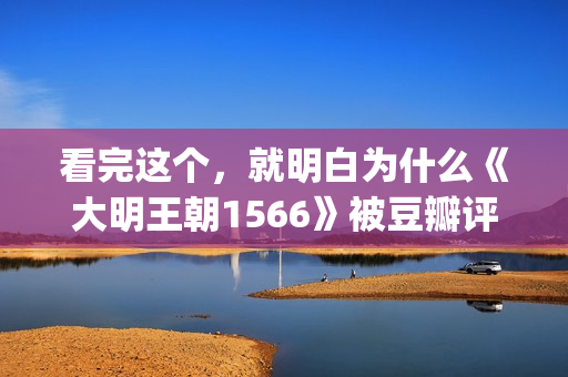 看完这个，就明白为什么《大明王朝1566》被豆瓣评为最好的电视剧(看了就明白)