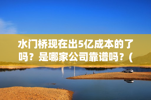 水门桥现在出5亿成本的了吗?是哪家公司靠谱吗?(水门桥拍完了吗?) 水门桥现在出5亿成本的了吗?是哪家公司靠谱吗?(水门桥拍完了吗?)