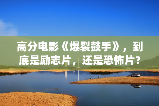 高分电影《爆裂鼓手》，到底是励志片，还是恐怖片？(爆裂在线观看中字)