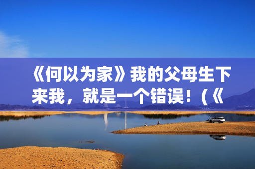 《何以为家》我的父母生下来我，就是一个错误！(《何以为家》剧情)