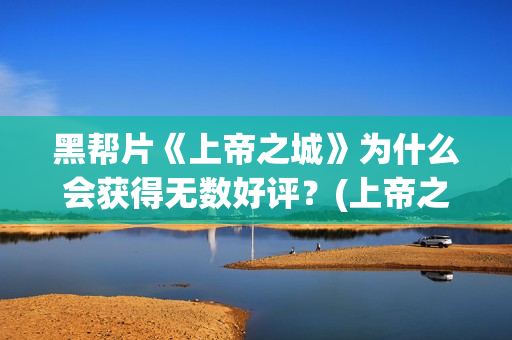 黑帮片《上帝之城》为什么会获得无数好评？(上帝之丁)