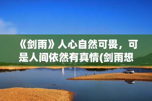 《剑雨》人心自然可畏，可是人间依然有真情(剑雨想表达什么)