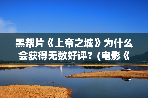 黑帮片《上帝之城》为什么会获得无数好评？(电影《上帝之子》)