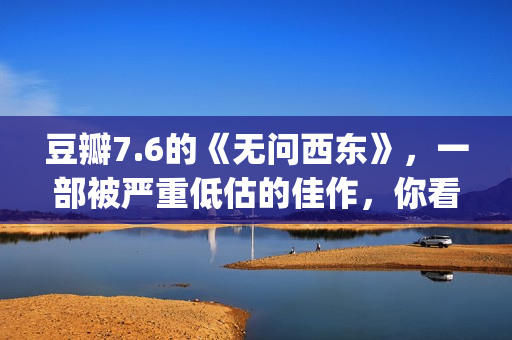 豆瓣7.6的《无问西东》，一部被严重低估的佳作，你看懂了吗(无问 经典台词)