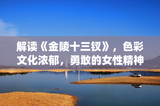 解读《金陵十三钗》，色彩文化浓郁，勇敢的女性精神(金陵十三结局那些女人怎么样了)