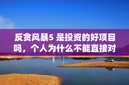 反贪风暴5 是投资的好项目吗，个人为什么不能直接对接出品方呢？(反贪风暴5角色介绍)