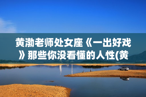 黄渤老师处女座《一出好戏》那些你没看懂的人性(黄渤什么座)