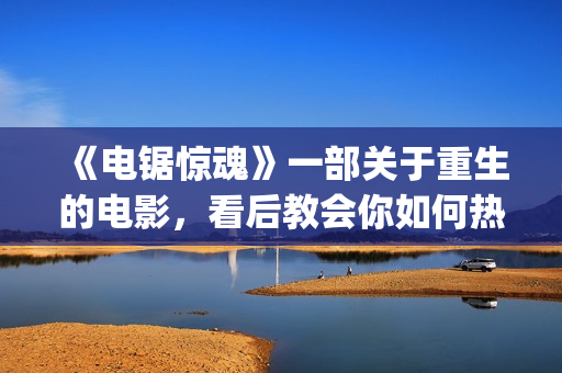 《电锯惊魂》一部关于重生的电影，看后教会你如何热爱生命与生活(《电锯惊魂》1)
