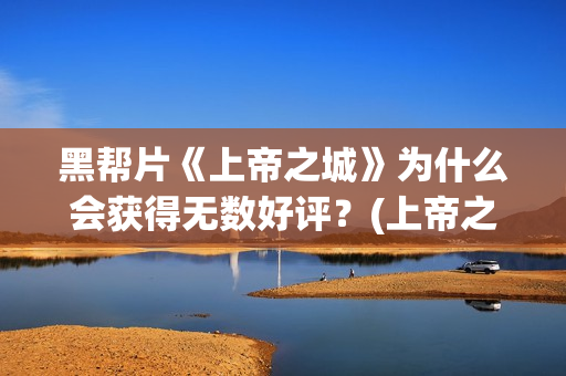 黑帮片《上帝之城》为什么会获得无数好评？(上帝之子bd高清在线播放)