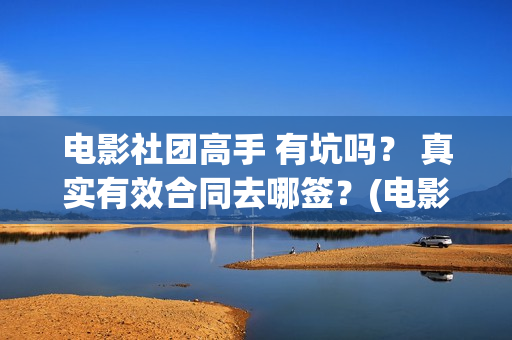 电影社团高手 有坑吗？ 真实有效合同去哪签？(电影社团海报)