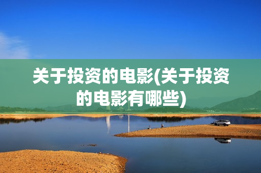 关于投资的电影(关于投资的电影有哪些)