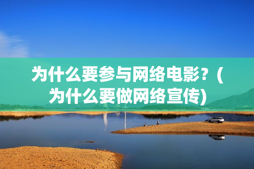 为什么要参与网络电影？(为什么要做网络宣传)