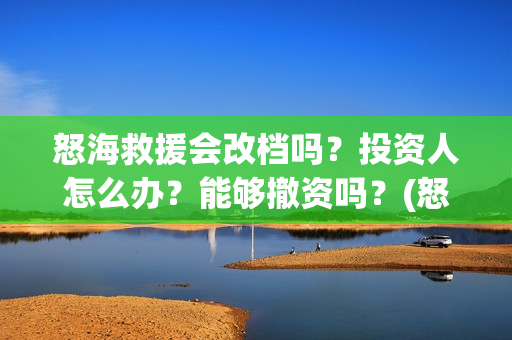 怒海救援会改档吗？投资人怎么办？能够撤资吗？(怒海救援剧情)