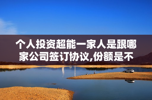 个人投资超能一家人是跟哪家公司签订协议,份额是不是真实的?