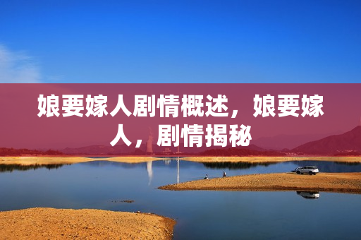 娘要嫁人剧情概述，娘要嫁人，剧情揭秘