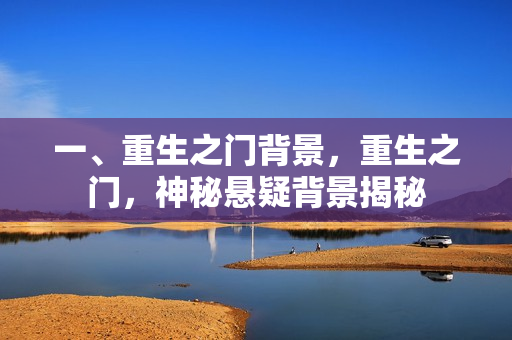 一、重生之门背景，重生之门，神秘悬疑背景揭秘