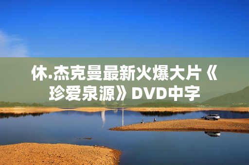 休.杰克曼最新火爆大片《珍爱泉源》DVD中字