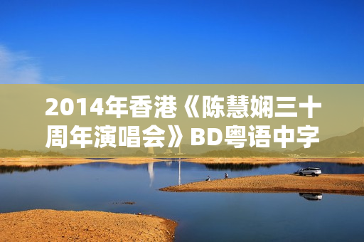 2014年香港《陈慧娴三十周年演唱会》BD粤语中字