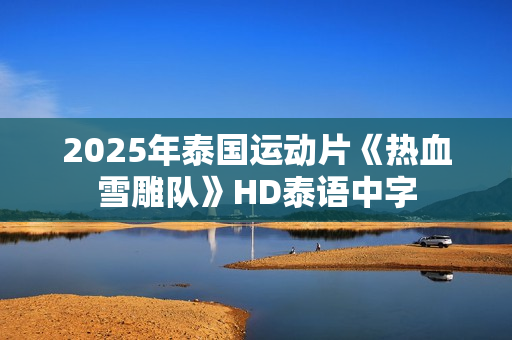 2025年泰国运动片《热血雪雕队》HD泰语中字